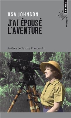 J'ai &eacute;pous&eacute; l'aventure : vie et aventures de Martin et Osa Johnson - Osa Johnson
