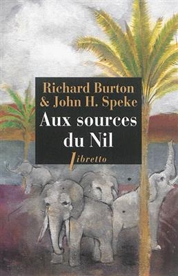Aux sources du Nil : la d&eacute;couverte des grands lacs africains, 1857-1863 : r&eacute;cit -  Burton Richard Speke John H.