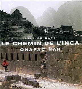 Le chemin de l'Inca : Qhapac Nan - Patrick Bard