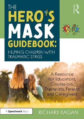 The Hero&rsquo;s Mask Guidebook: Helping Children with Traumatic Stress - Richard Kagan