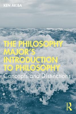 The Philosophy Major&rsquo;s Introduction to Philosophy - Ken Akiba