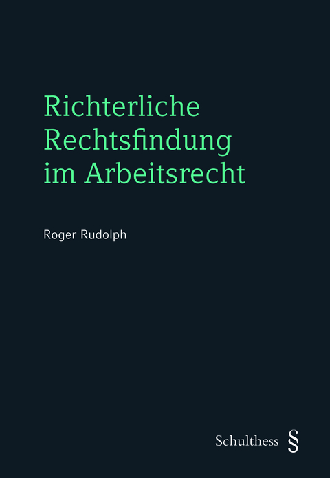 Richterliche Rechtsfindung im Arbeitsrecht - Roger Rudolph
