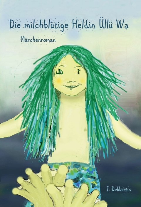 Die milchbl&uuml;tige Heldin &Uuml;ll&uuml; Wa - Ingrid Dobbertin