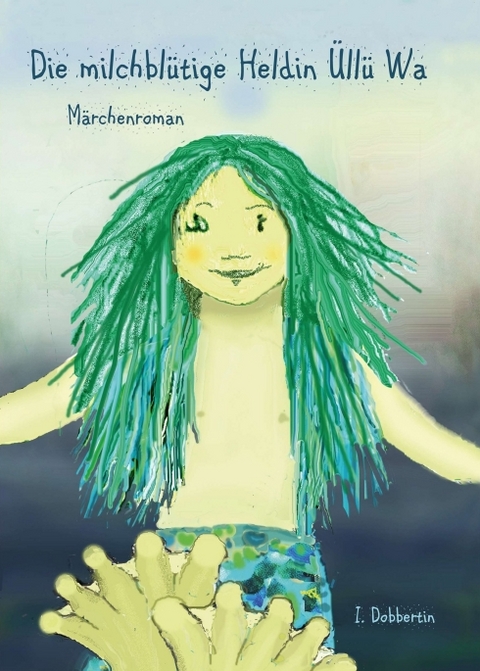 Die milchbl&uuml;tige Heldin &Uuml;ll&uuml; Wa - Ingrid Dobbertin