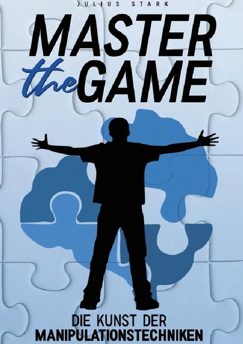 MASTER THE GAME-Die Kunst der Manipulationstechniken - Julius Stark