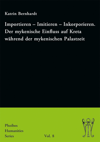 Importieren – Imitieren – Inkorporieren. Der mykenische Einfluss auf Kreta während der mykenischen Palastzeit