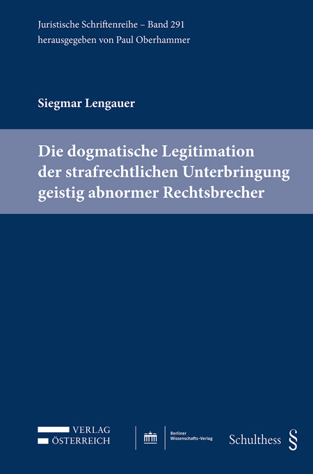 Die dogmatische Legitimation der strafrechtlichen Unterbringung geistig abnormer Rechtsbrecher - Siegmar Lengauer