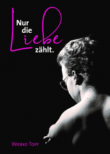 Nur die Liebe z&auml;hlt. - Wiebke Topf