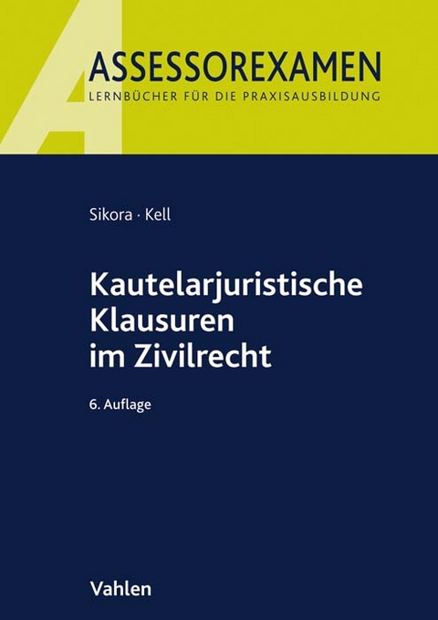 Assessorexamen / Kautelarjuristische Klausuren im Zivilrecht - Markus Sikora, Bernadette Kell