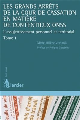 Les grands arr&ecirc;ts de la Cour de cassation en mati&egrave;re de contentieux ONSS. Vol. 1. L'assujettissement personnel et ter... - MARIE-HELENE VRIELINCK