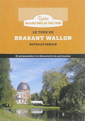 Le tour du Brabant wallon : 21 promenades &agrave; la d&eacute;couverte du patrimoine - Nathalie Demain