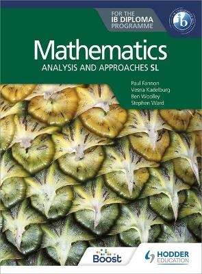 Mathematics for the IB Diploma: Analysis and approaches SL - Paul Fannon, Stephen Ward, Ben Woolley, Vesna Kadelburg, Huw Jones
