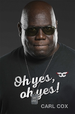 Oh yes, oh yes! - Carl Cox