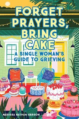 Forget Prayers, Bring Cake - Merissa Nathan Gerson