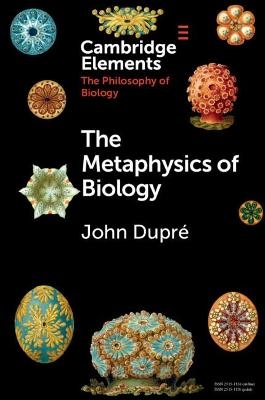 The Metaphysics of Biology - John Dupr&eacute;