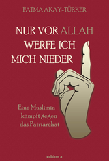Nur vor Allah werfe ich mich nieder - Fatma Akay-T&uuml;rker