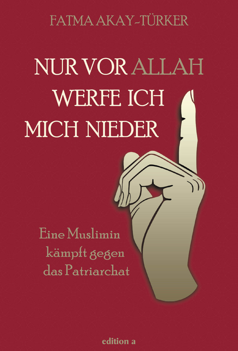 Nur vor Allah werfe ich mich nieder - Fatma Akay-T&uuml;rker
