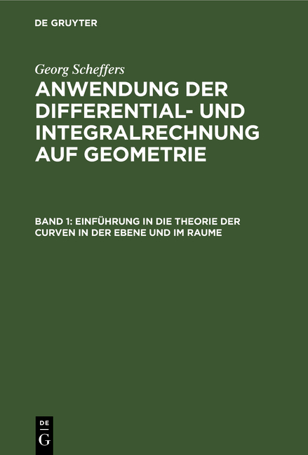 Georg Scheffers: Anwendung der Differential- und Integralrechnung auf Geometrie / Einführung in die Theorie der Curven in der Ebene und im Raume - Georg Scheffers