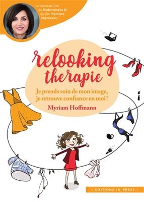 Relooking th&eacute;rapie : je prends soin de mon image, je retrouve confiance en moi ! - Myriam Hoffmann