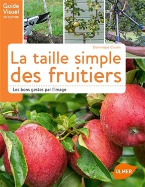 La taille simple des fruitiers : les bons gestes par l'image - Dominique (1977-....) Cousin