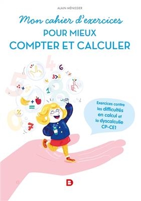 Mon cahier d'exercices pour mieux compter : exercices contre les difficult&eacute;s en calcul et la dyscalculie, CP, CE1 - Alain M&eacute;nissier