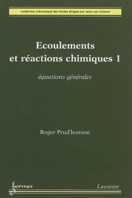Ecoulements et r&eacute;actions chimiques. Vol. 1. Equations g&eacute;n&eacute;rales - Roger Prud'homme