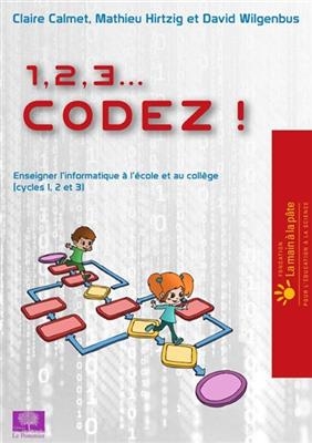 1, 2, 3... codez !. Enseigner l'informatique à l'école et au collège (cycles 1, 2 et 3) - Claire Calmet, Mathieu Hirtzig, David (1975-....) Wilgenbus