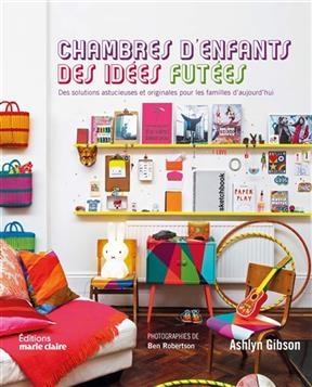 Chambres d'enfants : des id&eacute;es fut&eacute;es : des solutions astucieuses et originales pour les familles d'aujourd'hui - Ashlyn Gibson