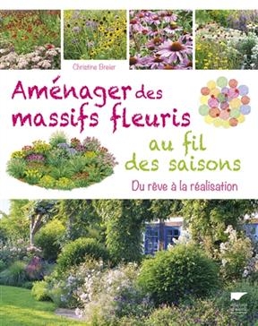 Aménager des massifs fleuris au fil des saisons : du rêve à la réalisation - Christine Breier