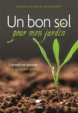 Un bon sol pour mon jardin : conseils et astuces pour un jardin naturel - Brunhilde Bross-Burkhardt
