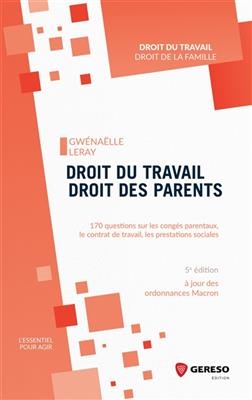 Droit du travail, droit des parents : 170 questions sur les cong&eacute;s parentaux, le contrat de travail, les prestations ... - Gw&eacute;na&euml;lle Leray