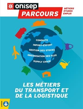 Les m&eacute;tiers du transport et de la logistique : conduite, import-export, gestion des stocks, organisation des flux, su... -  Office national d'information sur les enseignements et les professions