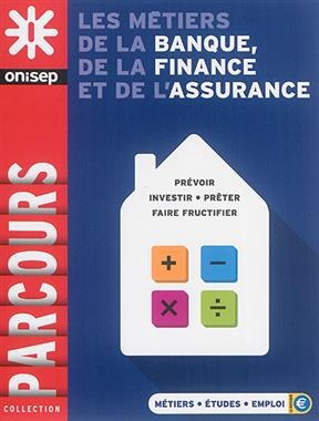 Les m&eacute;tiers de la banque, de la finance et de l'assurance : pr&eacute;voir, investir, pr&ecirc;ter, faire fructifier -  Office national d'information sur les enseignements et les professions (France)