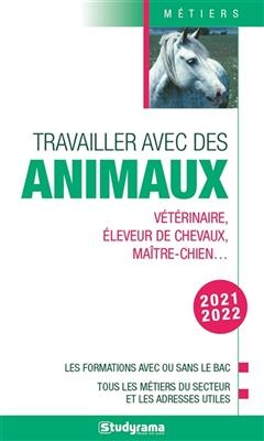 Travailler avec des animaux : vétérinaire, éleveur de chevaux, maître-chien... : les formations avec ou sans le bac, ...