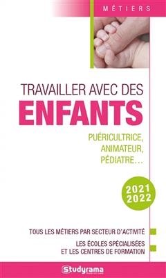 Travailler avec des enfants : puéricultrice, animateur, pédiatre... : tous les métiers par secteur d'activité, les éc... - Julie Mleczko