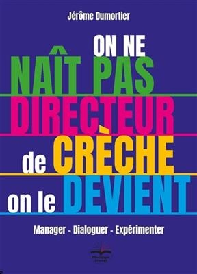 On ne na&icirc;t pas directeur de cr&egrave;che, on le devient : manager, dialoguer, exp&eacute;rimenter - J&eacute;r&ocirc;me Dumortier