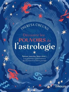 Découvrir les pouvoirs de l'astrologie : amour, succès, bien-être... : les pouvoirs guérisseurs de l'Univers à votre ...