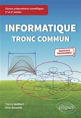 Informatique tronc commun : classes préparatoires scientifiques 1re et 2e années : nouveaux programmes - Thierry Audibert, Amar Oussalah