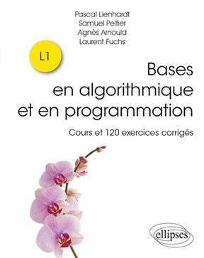Bases en algorithmique et en programmation : cours et 120 exercices corrigés : L1