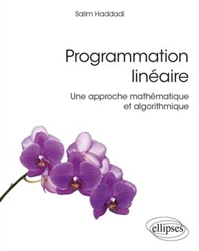 Programmation lin&eacute;aire : une approche math&eacute;matique et algorithmique - Salim Haddadi