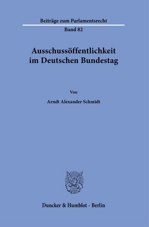 Ausschuss&ouml;ffentlichkeit im Deutschen Bundestag. - Arndt Alexander Schmidt