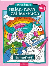 Mein dickes Malen-nach-Zahlen-Buch &ndash; Einh&ouml;rner