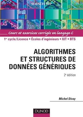 Algorithmes et structures de donn&eacute;es g&eacute;n&eacute;riques : cours et exercices corrig&eacute;s en langage C : 1er cycle-licence, &eacute;cole... - Michel Divay