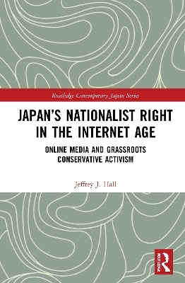 Japan&rsquo;s Nationalist Right in the Internet Age - Jeffrey J. Hall