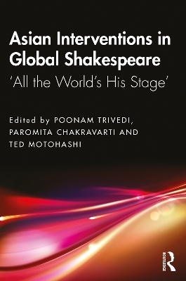 Asian Interventions in Global Shakespeare - 