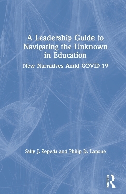 A Leadership Guide to Navigating the Unknown in Education - Sally J. Zepeda, Philip D. Lanoue