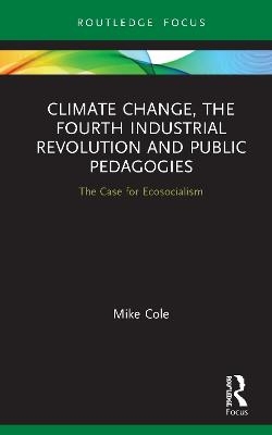 Climate Change, The Fourth Industrial Revolution and Public Pedagogies - Mike Cole
