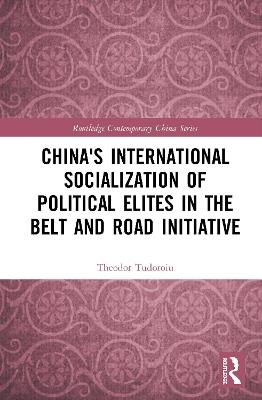 China's International Socialization of Political Elites in the Belt and Road Initiative - Theodor Tudoroiu, with Amanda R. Ramlogan