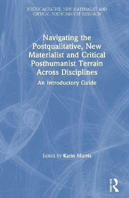 Navigating the Postqualitative, New Materialist and Critical Posthumanist Terrain Across Disciplines - 