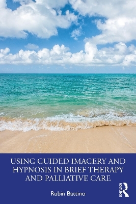 Using Guided Imagery and Hypnosis in Brief Therapy and Palliative Care - Rubin Battino
